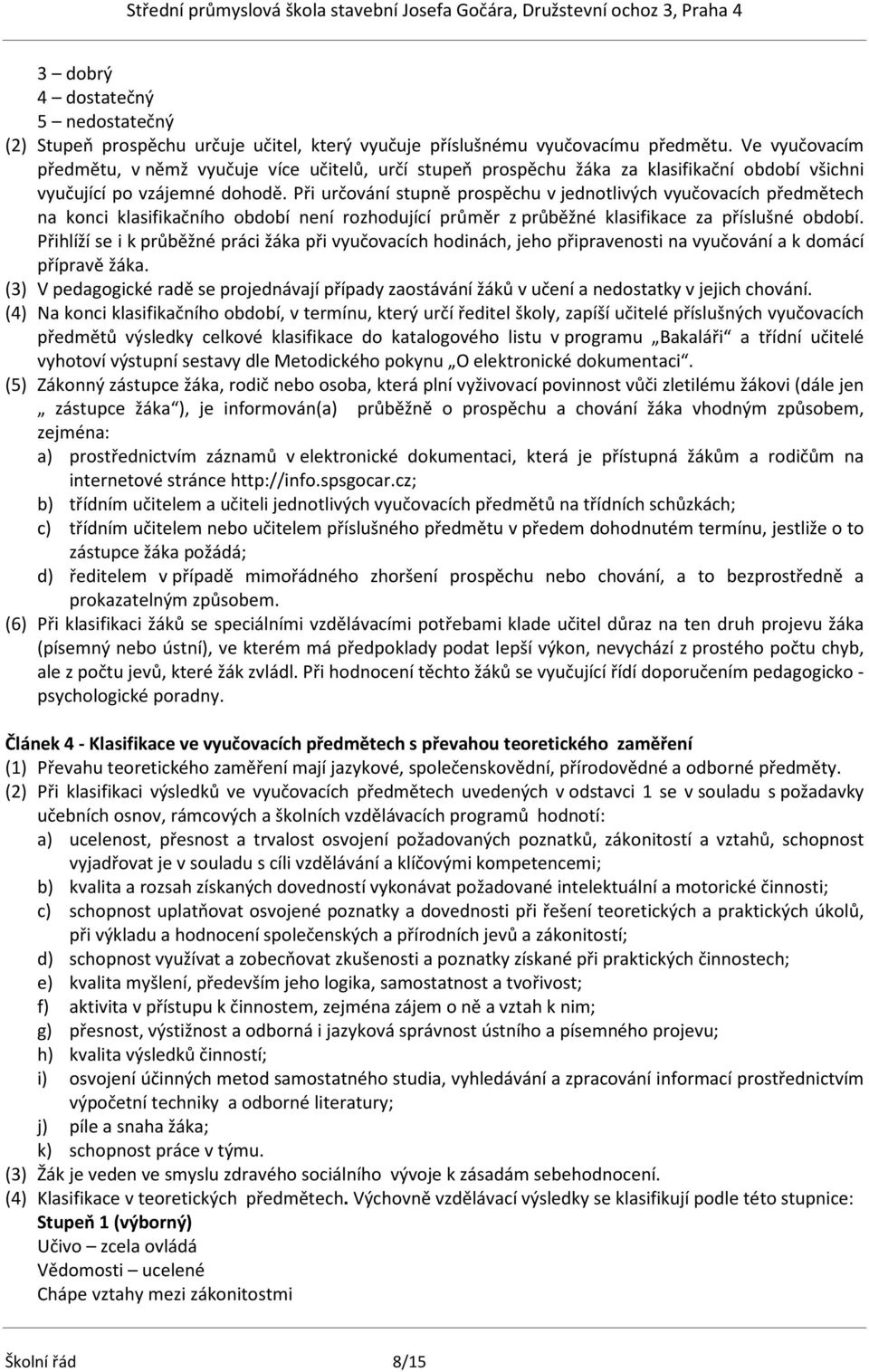 Při určování stupně prospěchu v jednotlivých vyučovacích předmětech na konci klasifikačního období není rozhodující průměr z průběžné klasifikace za příslušné období.