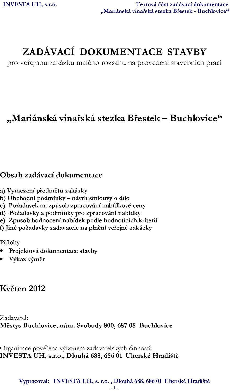 Způsob hodnocení nabídek podle hodnotících kriterií f) Jiné požadavky zadavatele na plnění veřejné zakázky Přílohy Projektová dokumentace stavby Výkaz výměr Květen 2012