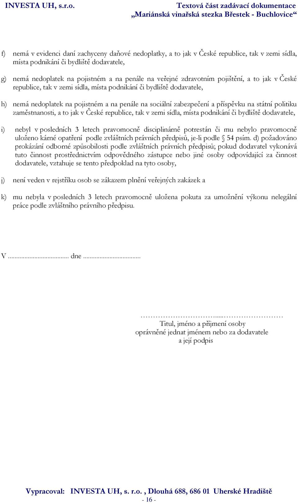 politiku zaměstnanosti, a to jak v České republice, tak v zemi sídla, místa podnikání či bydliště dodavatele, i) nebyl v posledních 3 letech pravomocně disciplinárně potrestán či mu nebylo pravomocně