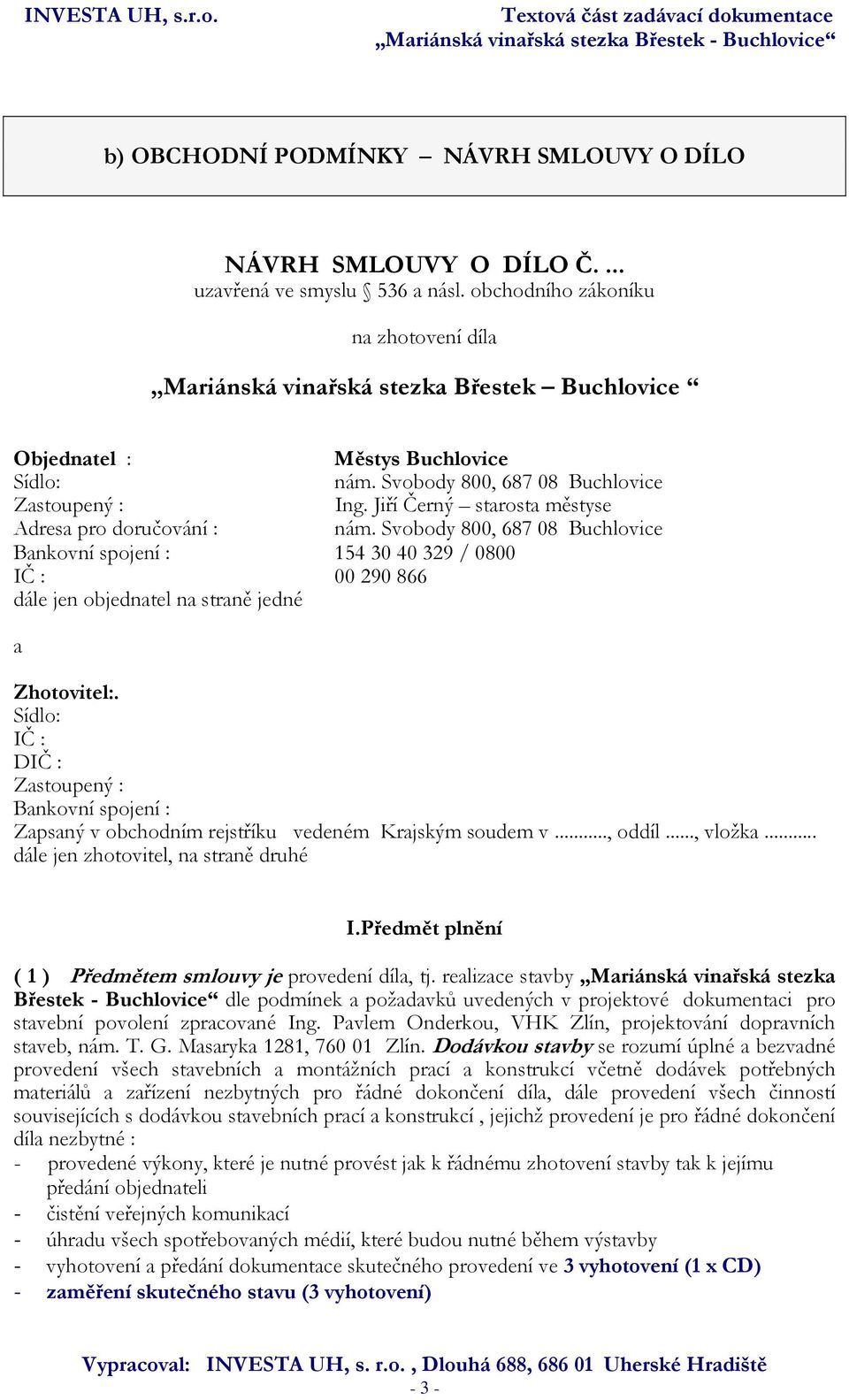 Jiří Černý starosta městyse Adresa pro doručování : nám. Svobody 800, 687 08 Buchlovice Bankovní spojení : 154 30 40 329 / 0800 IČ : 00 290 866 dále jen objednatel na straně jedné a Zhotovitel:.