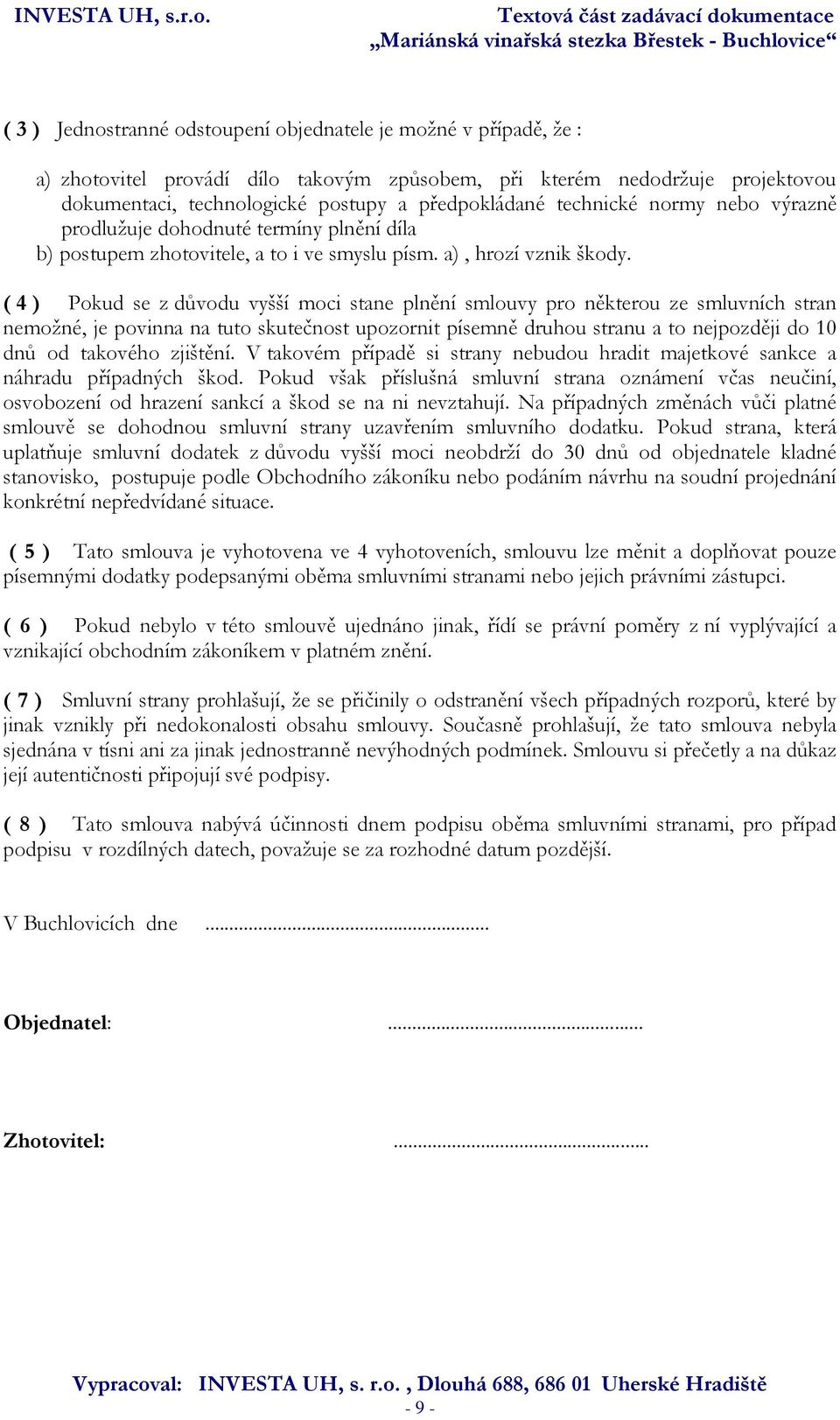 ( 4 ) Pokud se z důvodu vyšší moci stane plnění smlouvy pro některou ze smluvních stran nemožné, je povinna na tuto skutečnost upozornit písemně druhou stranu a to nejpozději do 10 dnů od takového