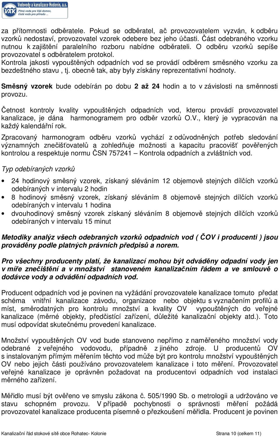 Kontrola jakosti vypouštěných odpadních vod se provádí odběrem směsného vzorku za bezdeštného stavu, tj. obecně tak, aby byly získány reprezentativní hodnoty.