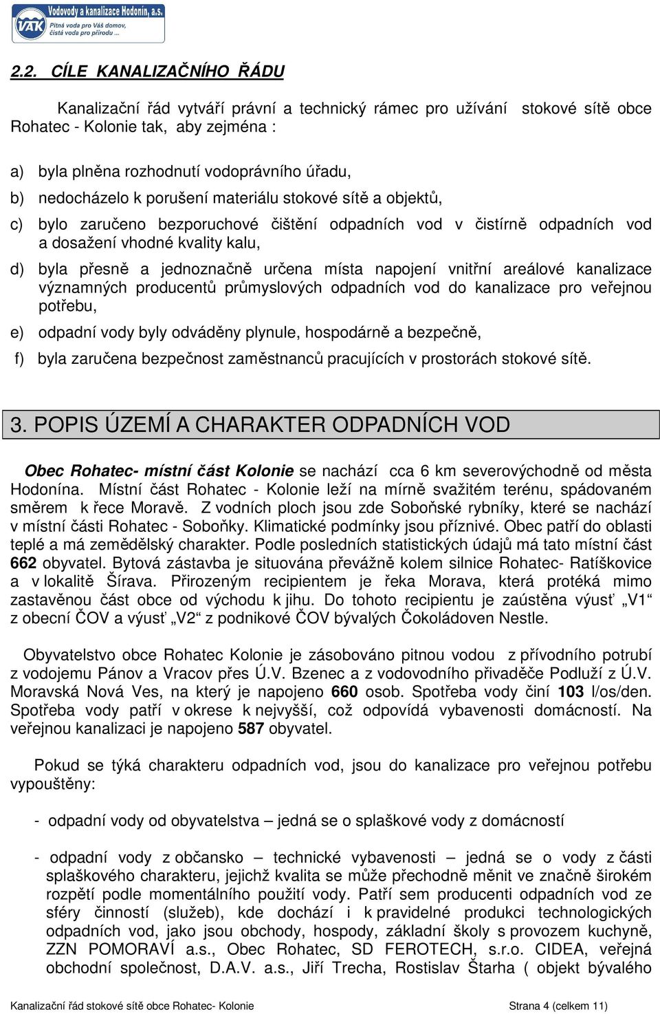 určena místa napojení vnitřní areálové kanalizace významných producentů průmyslových odpadních vod do kanalizace pro veřejnou potřebu, e) odpadní vody byly odváděny plynule, hospodárně a bezpečně, f)