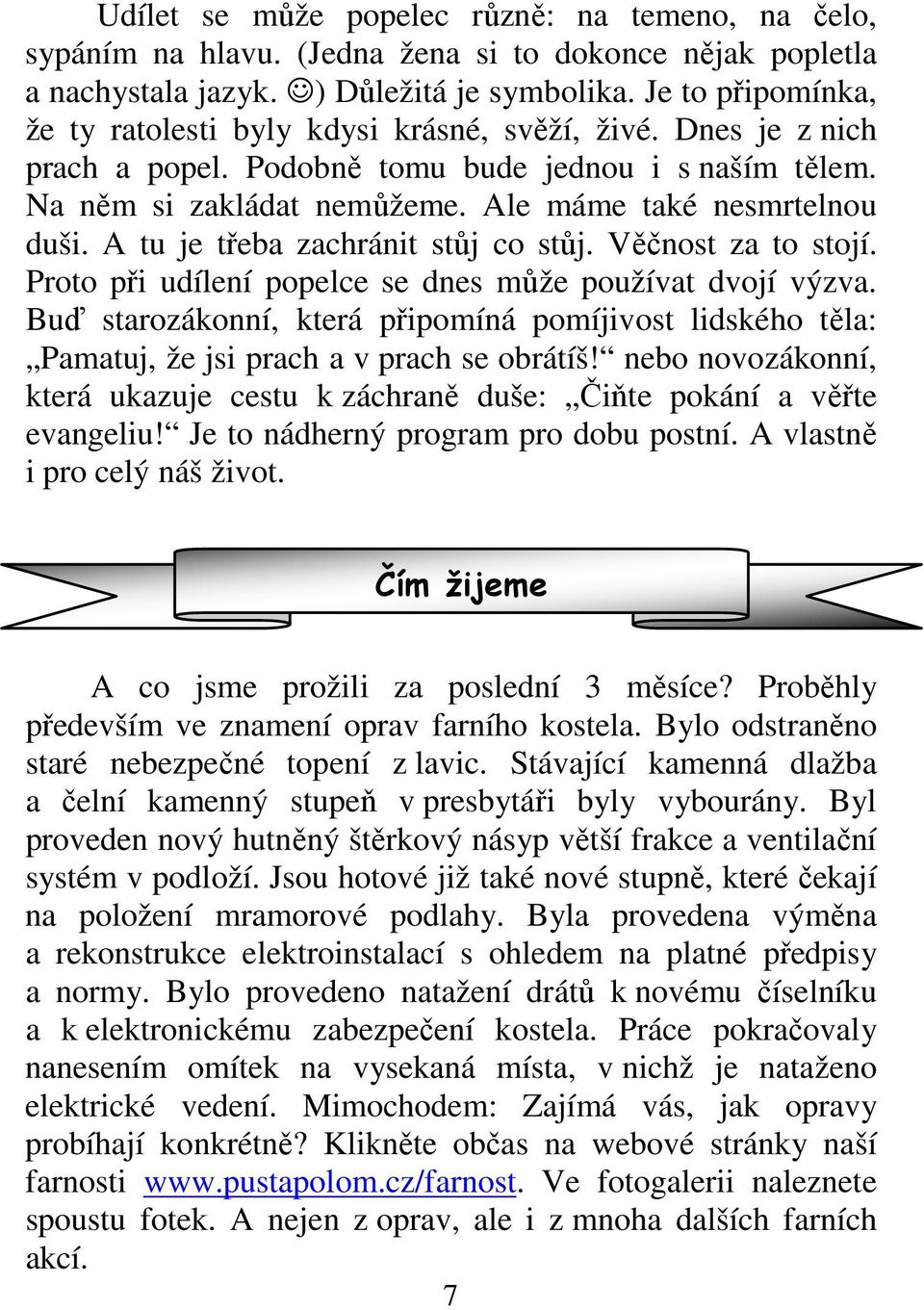 A tu je třeba zachránit stůj co stůj. Věčnost za to stojí. Proto při udílení popelce se dnes může používat dvojí výzva.