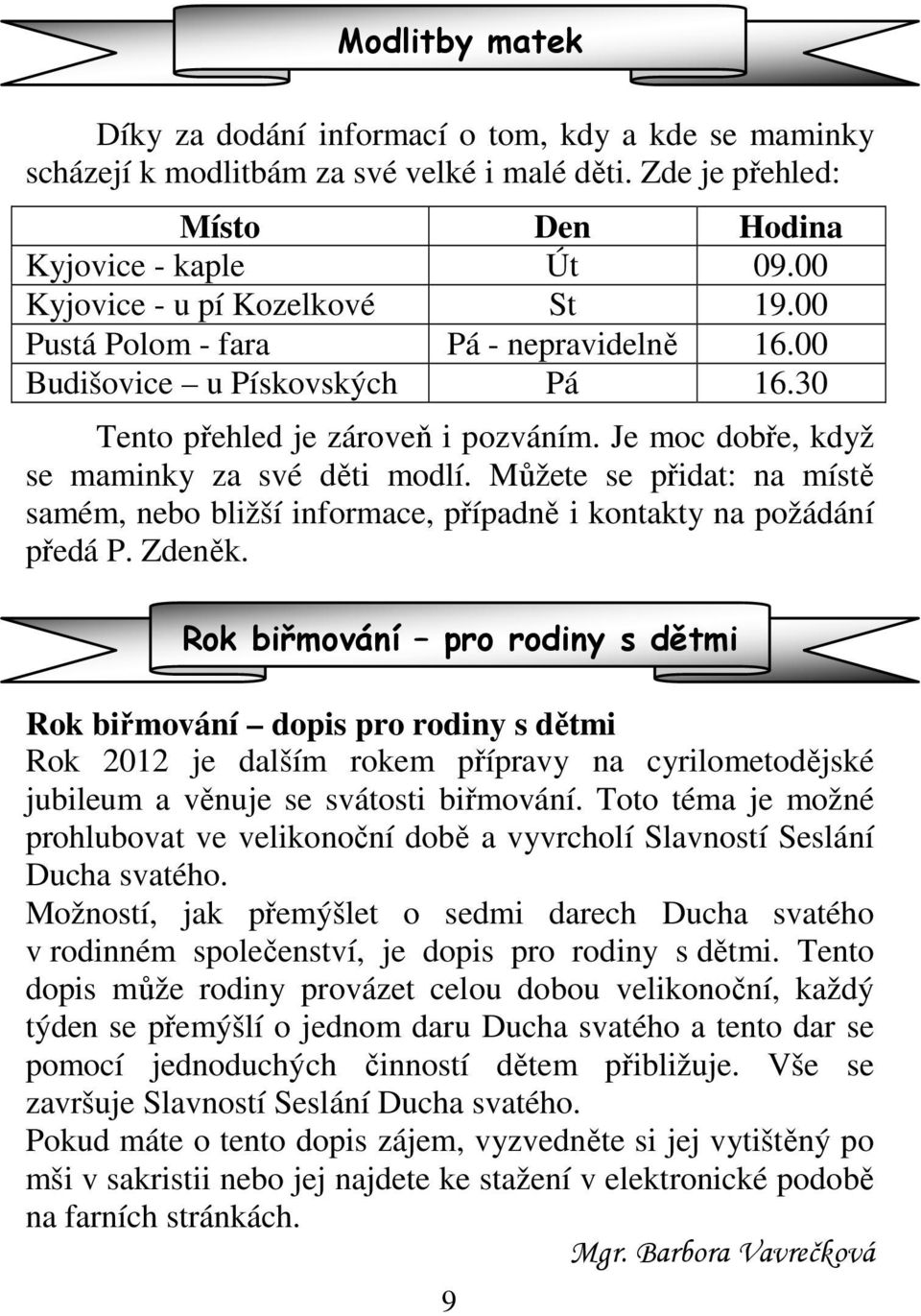 Můžete se přidat: na místě samém, nebo bližší informace, případně i kontakty na požádání předá P. Zdeněk.