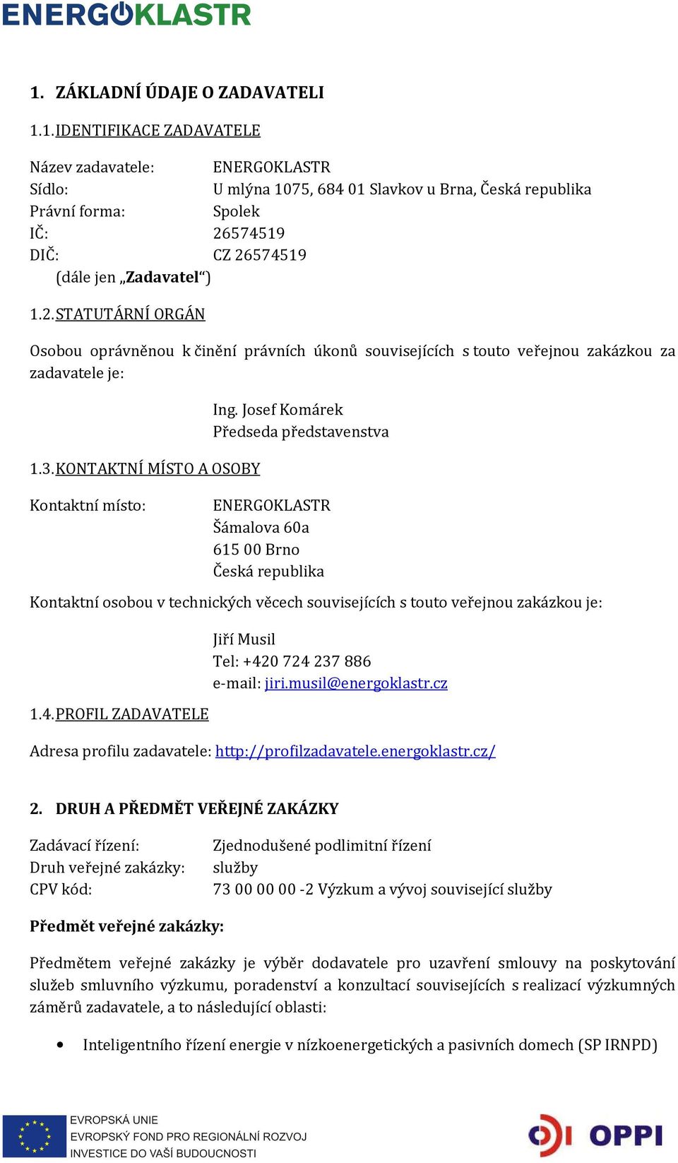 Josef Komárek Předseda představenstva ENERGOKLASTR Šámalova 60a 615 00 Brno Česká republika Kontaktní osobou v technických věcech souvisejících s touto veřejnou zakázkou je: 1.4.