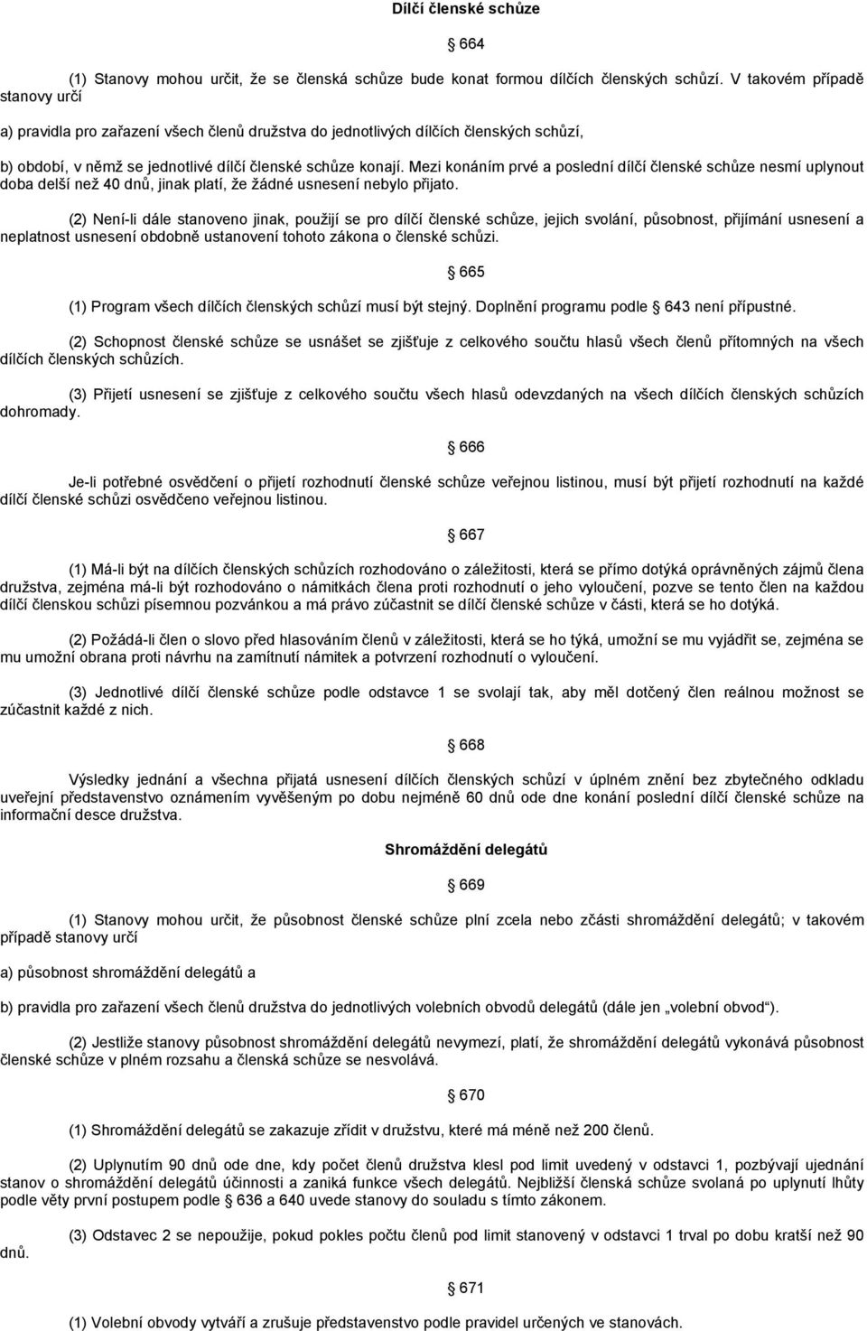 Mezi konáním prvé a poslední dílčí členské schůze nesmí uplynout doba delší než 40 dnů, jinak platí, že žádné usnesení nebylo přijato.