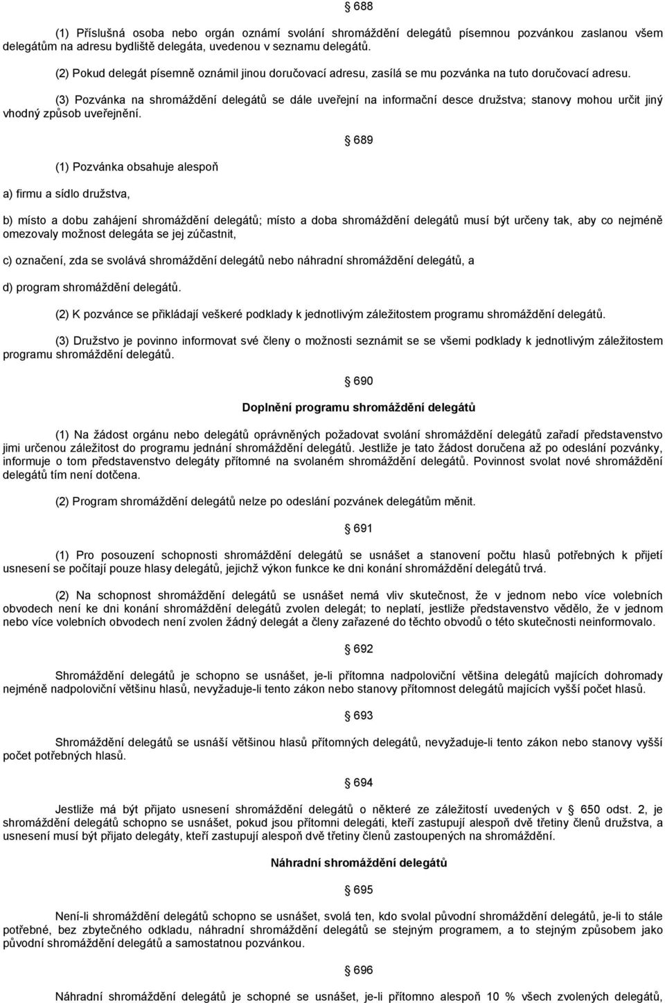 (3) Pozvánka na shromáždění delegátů se dále uveřejní na informační desce družstva; stanovy mohou určit jiný vhodný způsob uveřejnění.