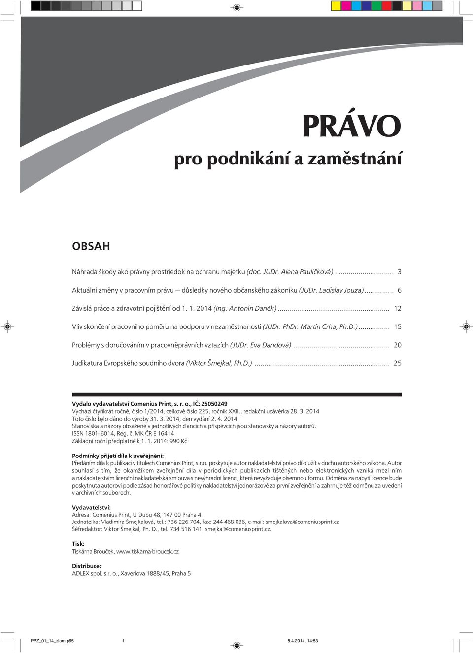 .. 12 Vliv skončení pracovního poměru na podporu v nezaměstnanosti (JUDr. PhDr. Martin Crha, Ph.D.)... 15 Problémy s doručováním v pracovněprávních vztazích (JUDr. Eva Dandová).