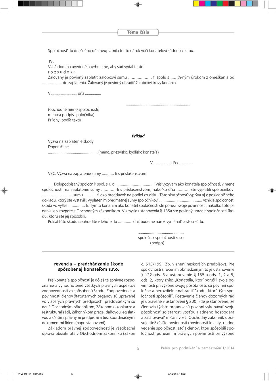 Žalovaný je povinný uhradi žalobcovi trovy konania. V..., dňa... (obchodné meno spoločnosti, meno a podpis spoločníka) Prílohy: pod a textu... Príklad Výzva na zaplatenie škody Doporučene.