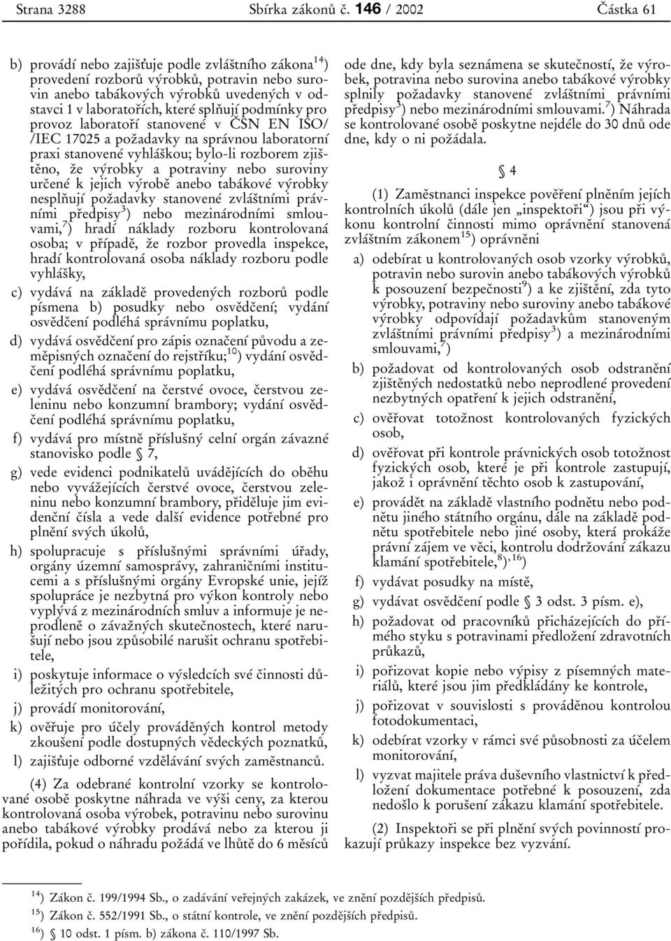 laboratorد آch, ktereآ splnد uj آ podm آnky pro provoz laboratorد آ stanoveneآ v Cد SN EN ISO/ /IEC 17025 a pozدadavky na spraآvnou laboratorn آ praxi stanoveneآ vyhlaآsدkou; bylo-li rozborem