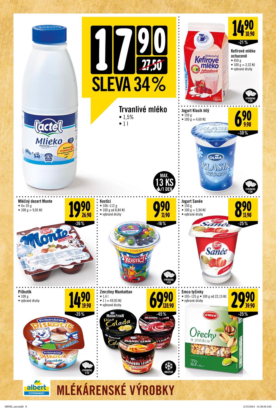 8,84 Kč 9 11, Jogurt Sanée 150 g 1 g = 5,94 Kč -16 % 8 11, Piškotík 1 g 14 19, Zmrzliny Manhattan 1,4 l 1 l = 49,93 Kč