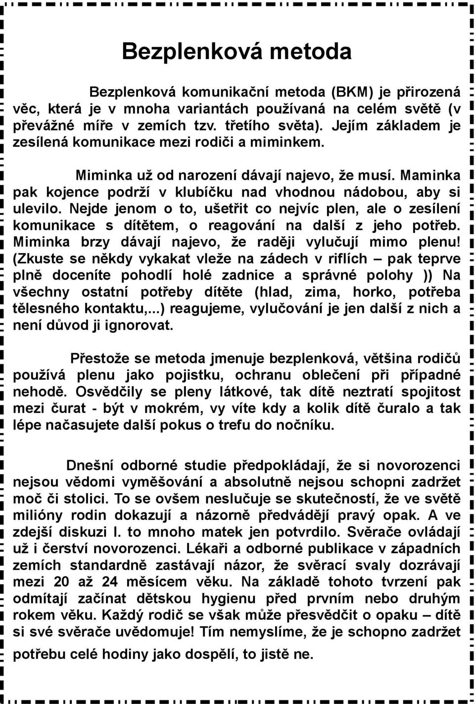 Nejde jenom o to, ušetřit co nejvíc plen, ale o zesílení komunikace s dítětem, o reagování na další z jeho potřeb. Miminka brzy dávají najevo, že raději vylučují mimo plenu!