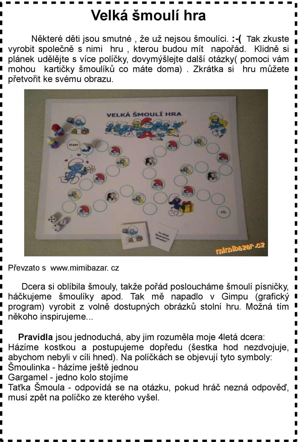 cz Dcera si oblíbila šmouly, takže pořád posloucháme šmoulí písničky, háčkujeme šmoulíky apod. Tak mě napadlo v Gimpu (grafický program) vyrobit z volně dostupných obrázků stolní hru.