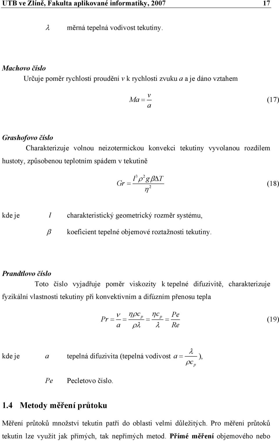 způsobenou teplotním spádem v tekutině 3 2 l ρ gβ T Gr = (18) 2 η kde je l charakteristický geometrický rozměr systému, β koeficient tepelné objemové roztažnosti tekutiny.