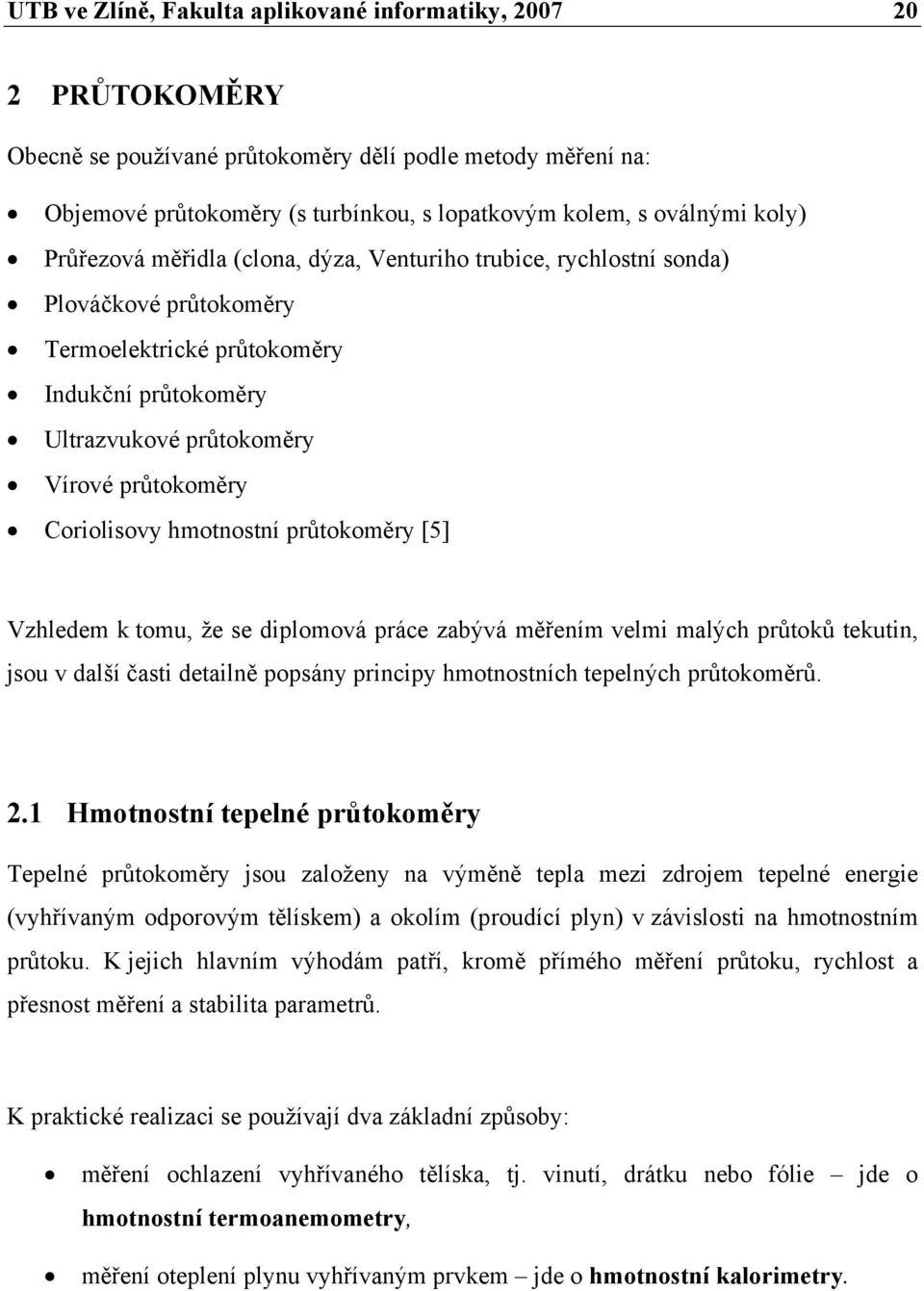 Coriolisovy hmotnostní průtokoměry [5] Vzhledem k tomu, že se diplomová práce zabývá měřením velmi malých průtoků tekutin, jsou v další časti detailně popsány principy hmotnostních tepelných