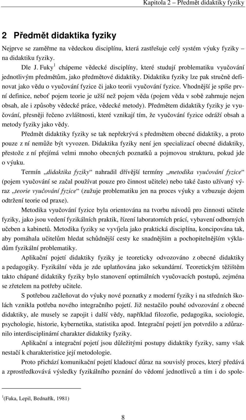 Didaktiku fyziky lze pak stručně definovat jako vědu o vyučování fyzice či jako teorii vyučování fyzice.