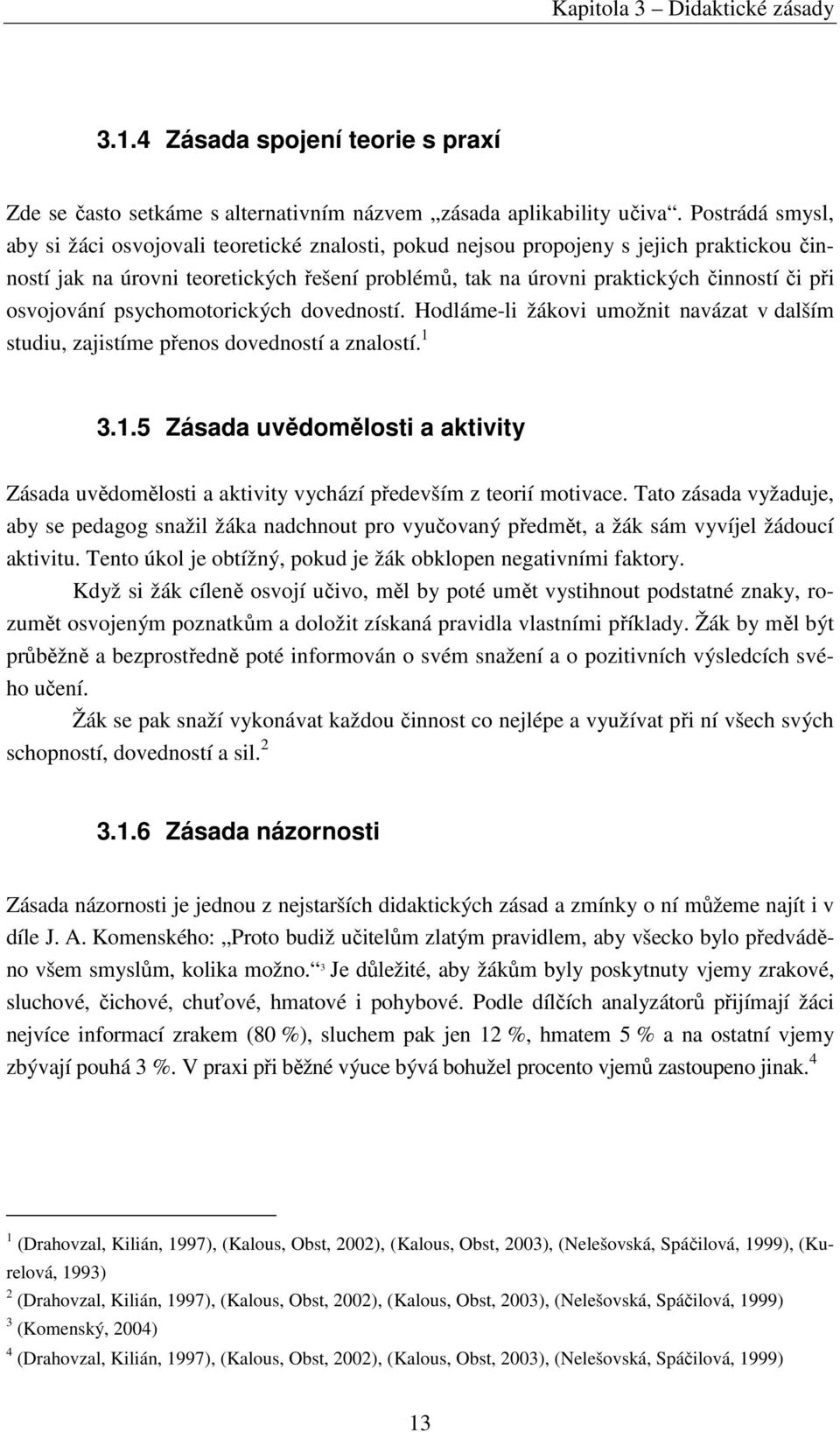 osvojování psychomotorických dovedností. Hodláme-li žákovi umožnit navázat v dalším studiu, zajistíme přenos dovedností a znalostí. 1 