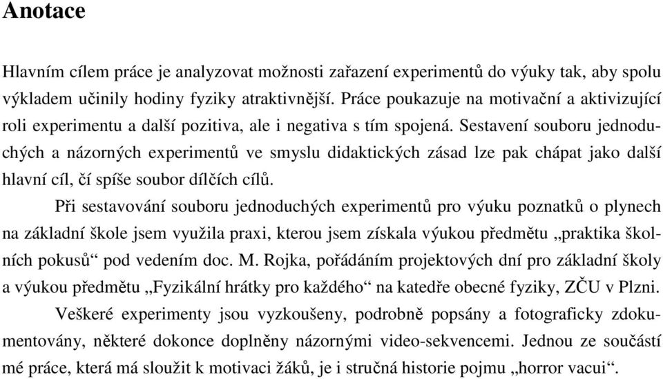 Sestavení souboru jednoduchých a názorných experimentů ve smyslu didaktických zásad lze pak chápat jako další hlavní cíl, čí spíše soubor dílčích cílů.