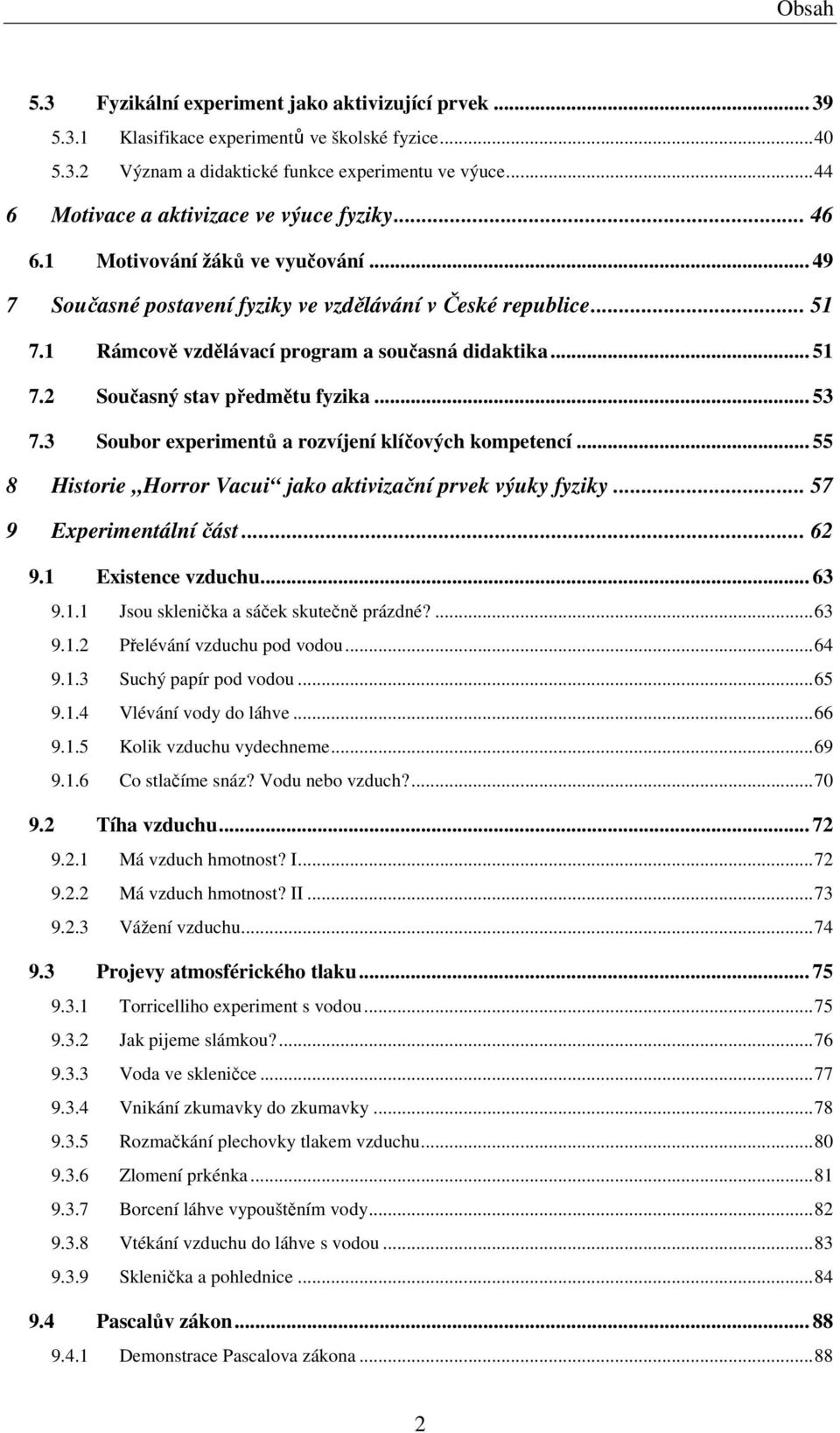 1 Rámcově vzdělávací program a současná didaktika... 51 7.2 Současný stav předmětu fyzika... 53 7.3 Soubor experimentů a rozvíjení klíčových kompetencí.