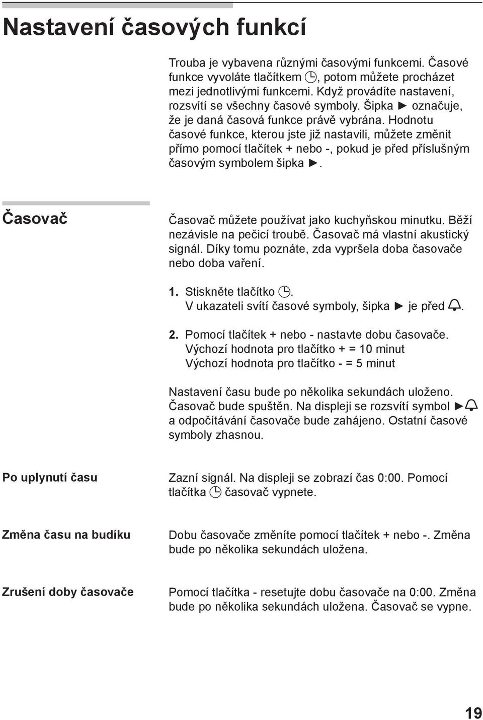 Hodnotu časové funkce, kterou jste již nastavili, můžete změnit přímo pomocí tlačítek + nebo -, pokud je před příslušným časovým symbolem šipka.