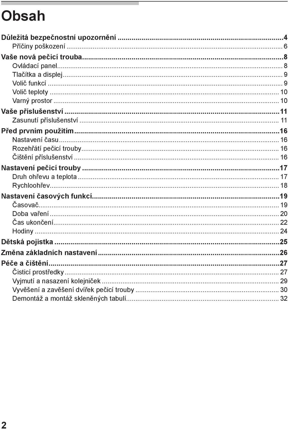 .. 16 Nastavení pečicí trouby...17 Druh ohřevu a teplota... 17 Rychloohřev... 18 Nastavení časových funkcí...19 Časovač... 19 Doba vaření... 20 Čas ukončení... 22 Hodiny.