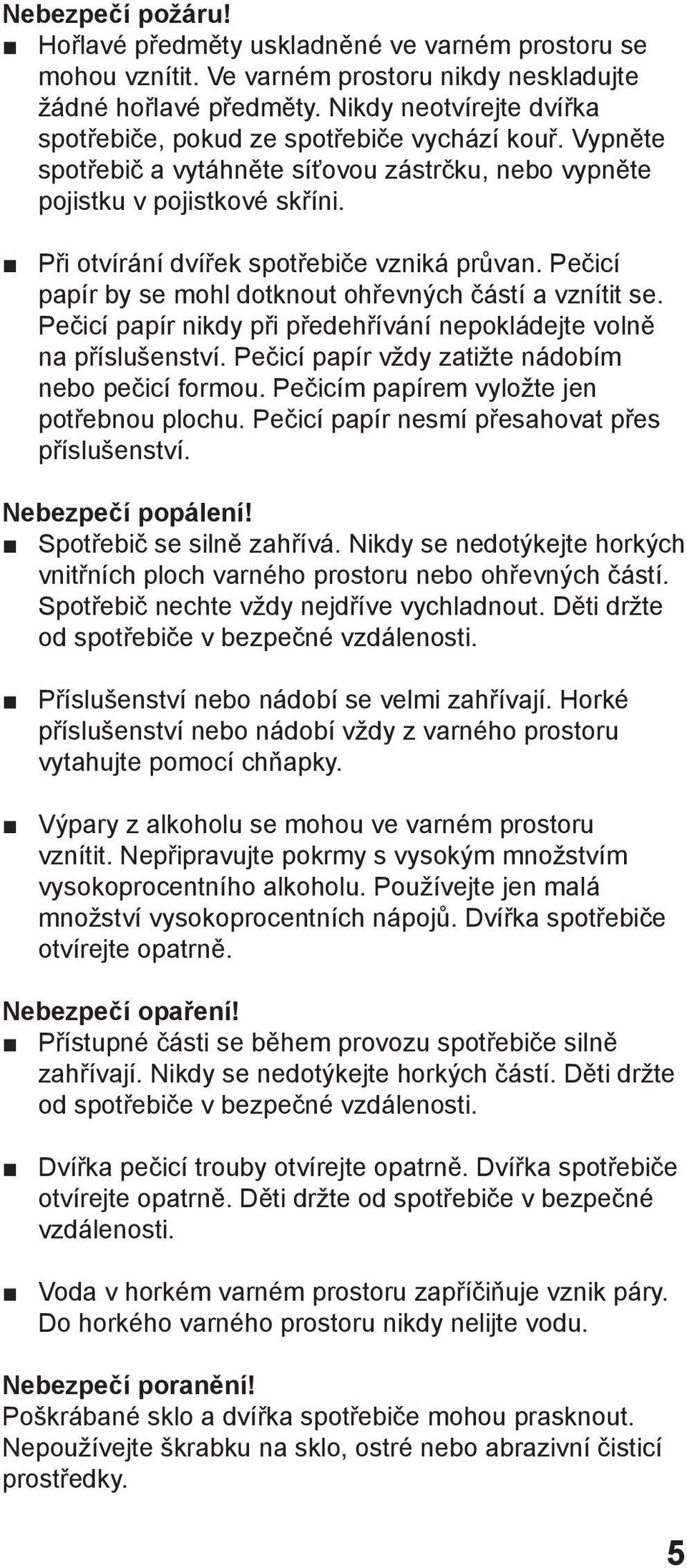 Při otvírání dvířek spotřebiče vzniká průvan. Pečicí papír by se mohl dotknout ohřevných částí a vznítit se. Pečicí papír nikdy při předehřívání nepokládejte volně na příslušenství.