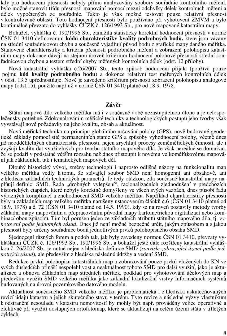 , pro nov mapované katastrální mapy. Bohužel, vyhláška. 190/1996 Sb.