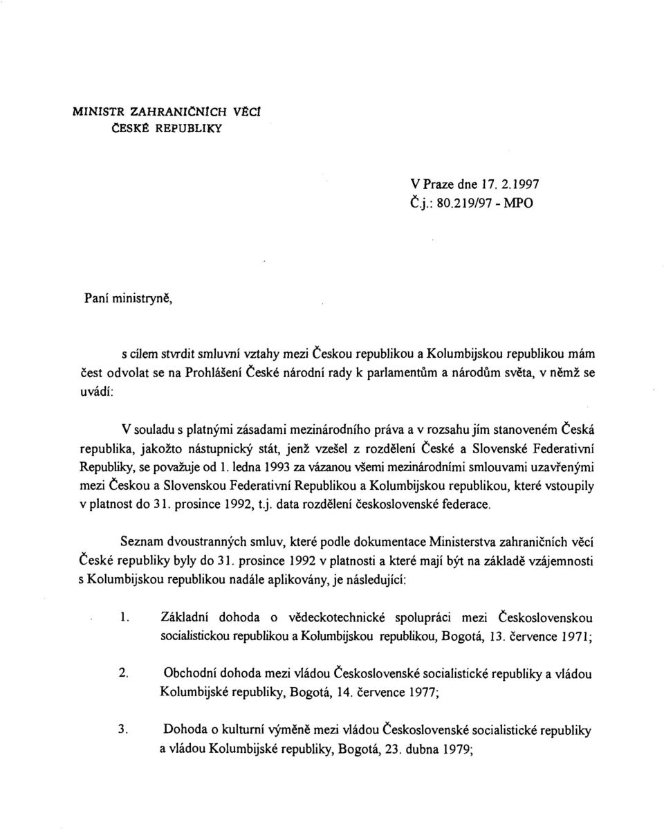 se uvadi: V souladu s platnymi zasadami mezinarodniho prava a v rozsahu jim stanovenem Ceska republika, jakozto nastupnicky stat, jenz vzesel z rozdeleni Ceske a Slovenske Federativni Republiky, se