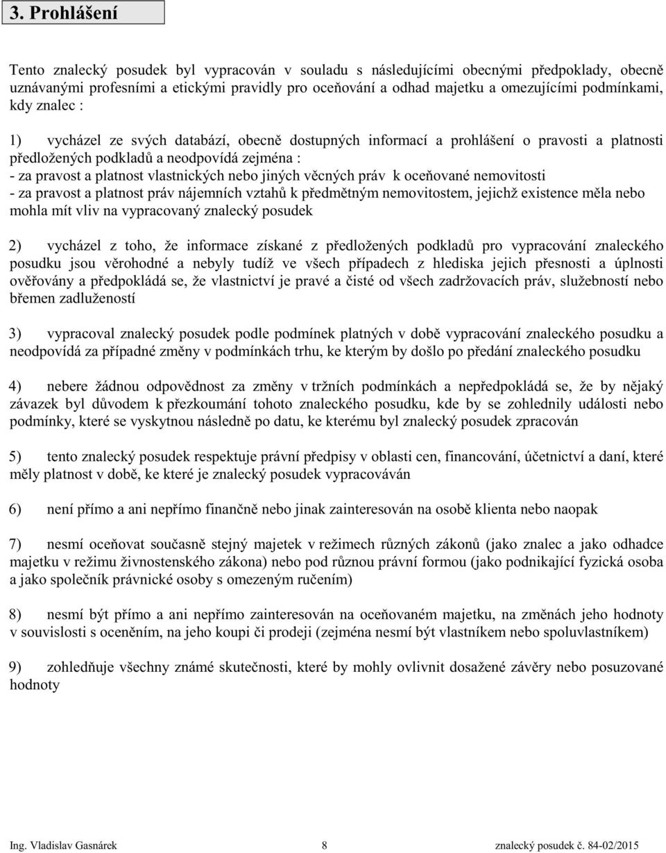 nebo jiných v cných práv k oce ované nemovitosti - za pravost a platnost práv nájemních vztah k p edm tným nemovitostem, jejichž existence m la nebo mohla mít vliv na vypracovaný znalecký posudek 2)