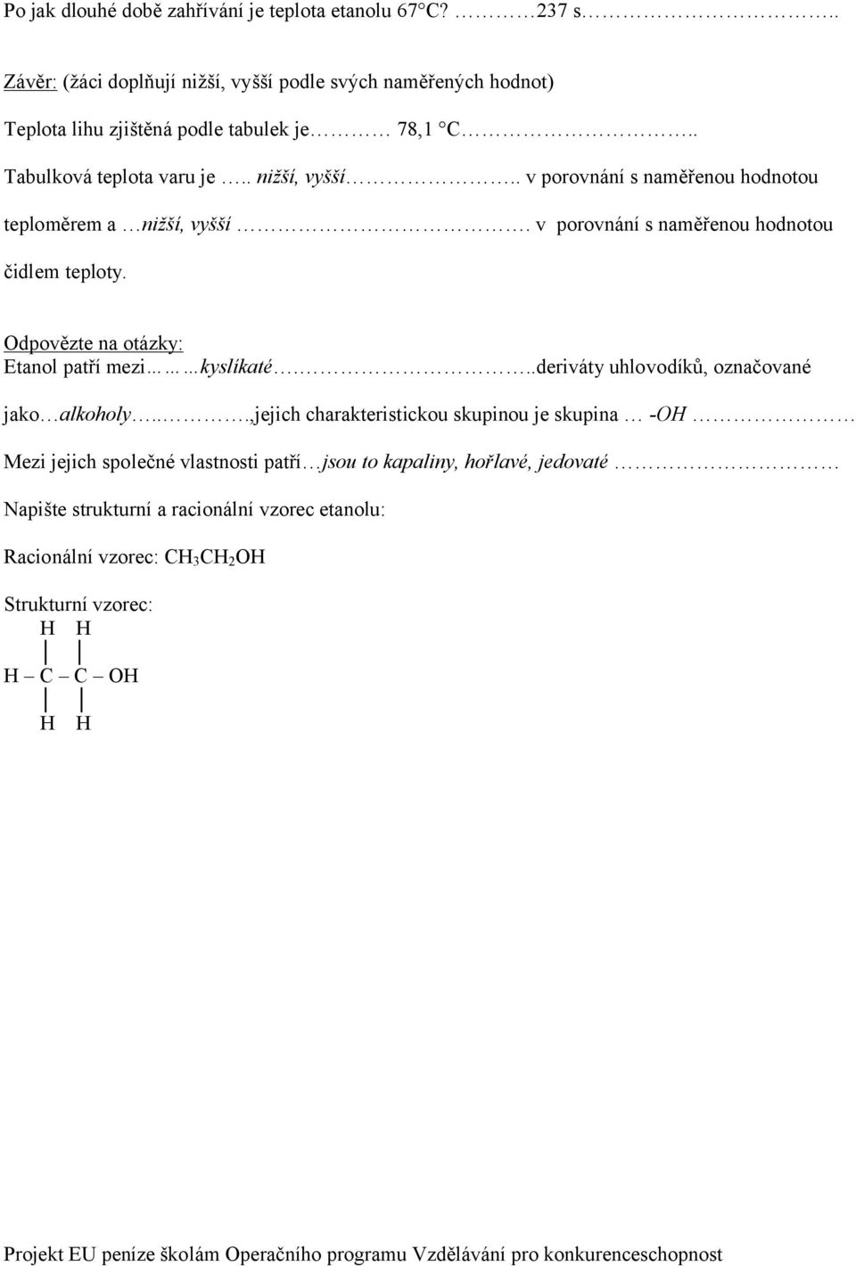 v porovnání s naměřenou hodnotou čidlem teploty. Odpovězte na otázky: Etanol patří mezi kyslíkaté...deriváty uhlovodíků, označované jako alkoholy.