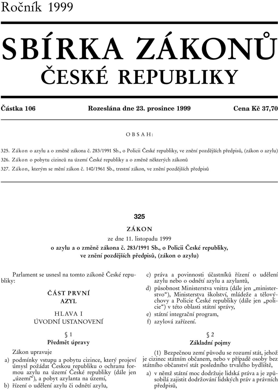 ZaÂ kon, kteryâm se meïnõâ zaâkon cï. 140/1961 Sb., trestnõâ zaâkon, ve zneïnõâ pozdeïjsïõâch prïedpisuê 325 ZAÂ KON ze dne 11. listopadu 1999 o azylu a o zmeïneï zaâkona cï. 283/1991 Sb.