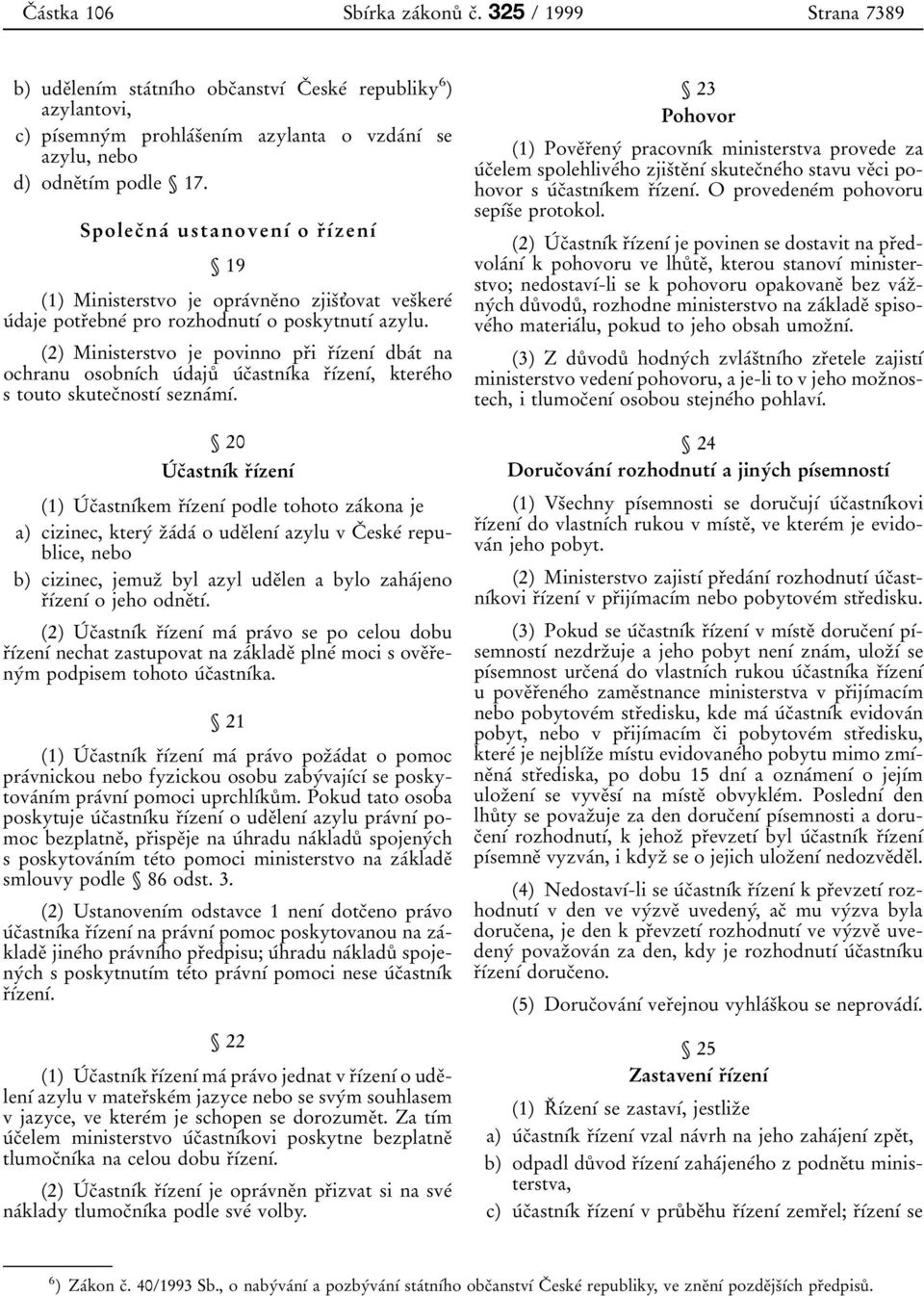 SpolecÏ naâ ustanovenõâ o rï õâzenõâ 19 (1) Ministerstvo je opraâvneïno zjisït'ovat vesïkereâ uâdaje potrïebneâ pro rozhodnutõâ o poskytnutõâ azylu.