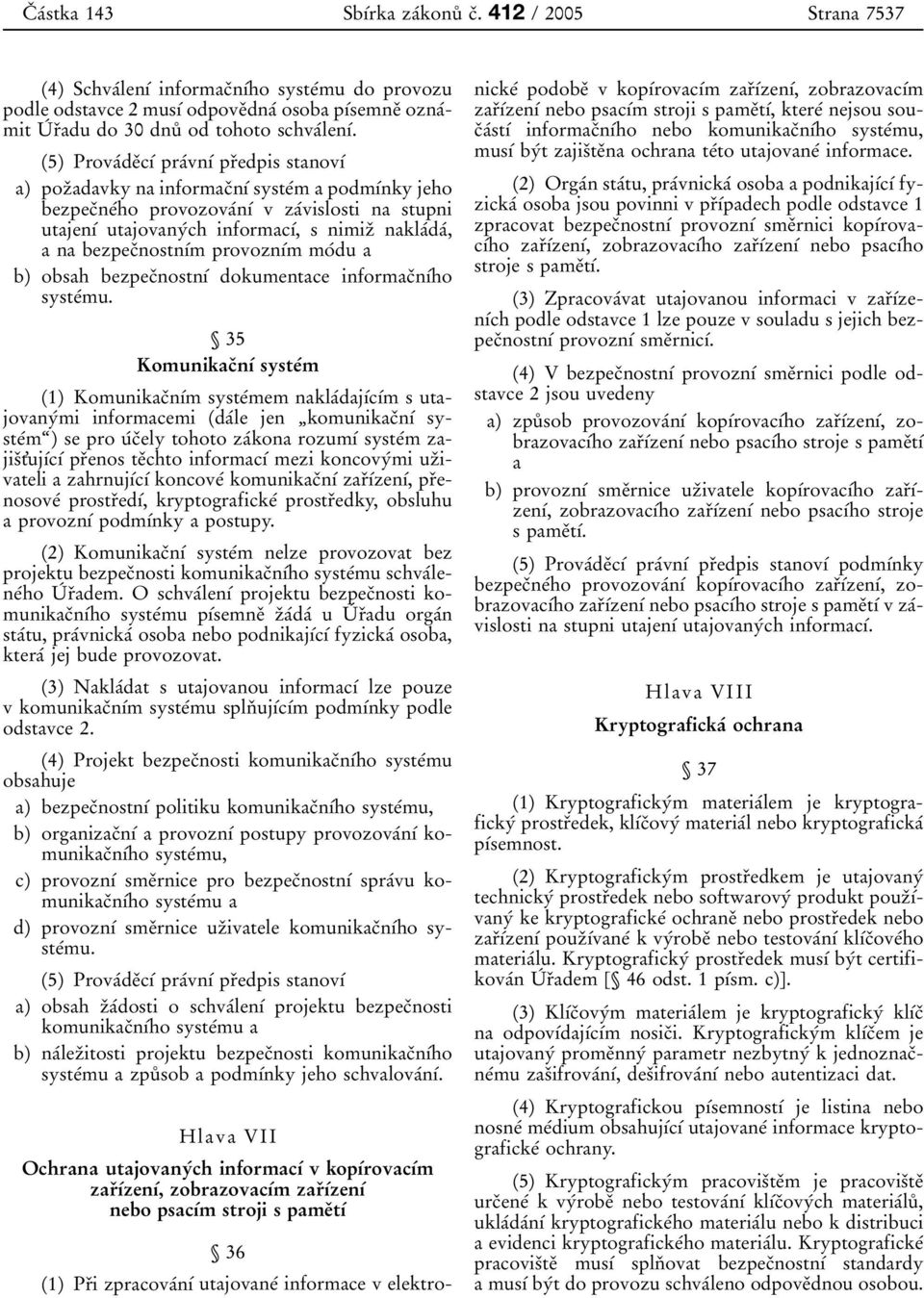 (5) ProvaÂdeÏcõÂ praâvnõâ prïedpis stanovõâ a) pozïadavky na informacïnõâ systeâm a podmõânky jeho bezpecïneâho provozovaânõâ v zaâvislosti na stupni utajenõâ utajovanyâch informacõâ, s nimizï