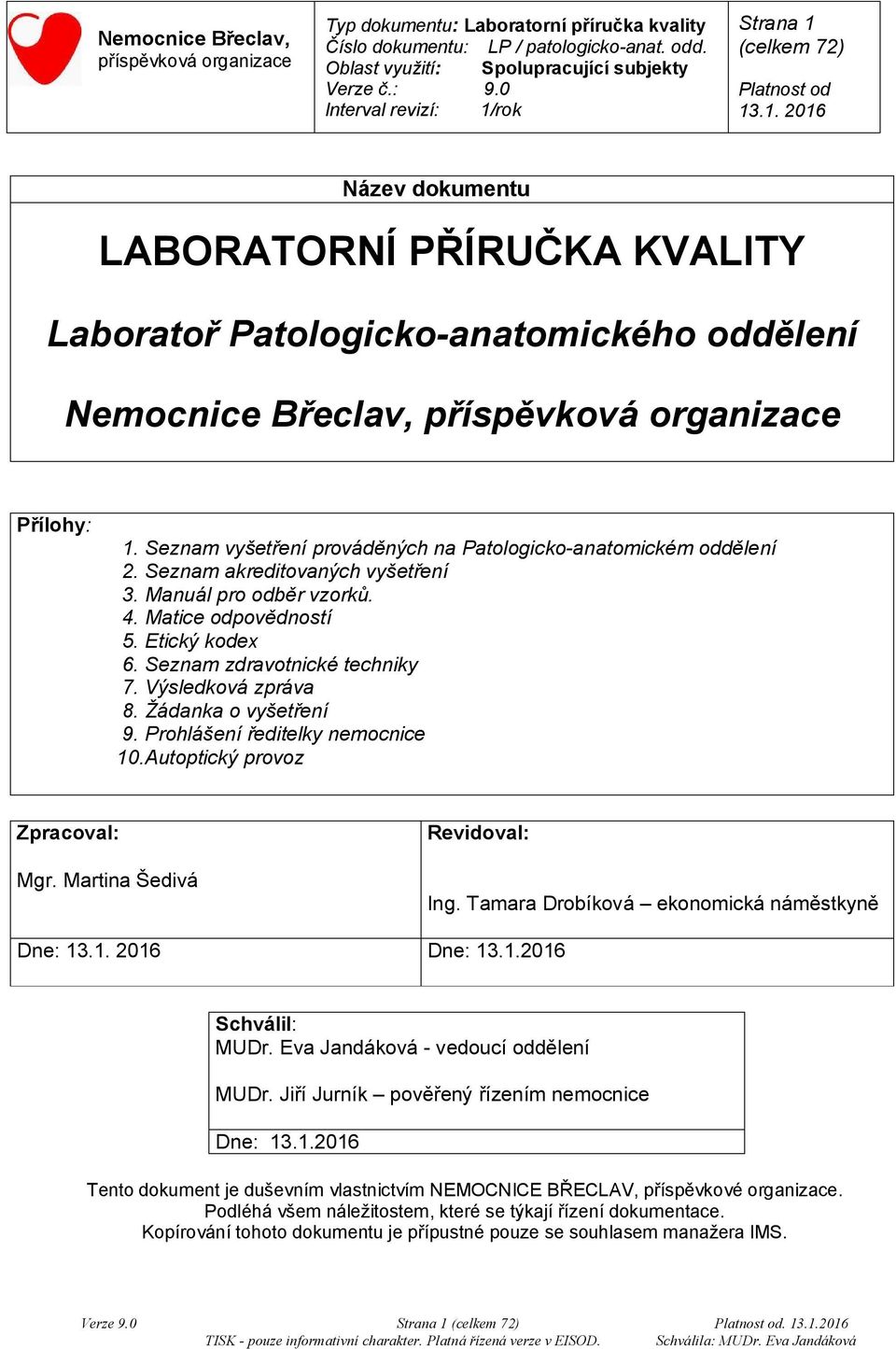 Seznam zdravotnické techniky 7. Výsledková zpráva 8. Žádanka o vyšetření 9. Prohlášení ředitelky nemocnice 10.Autoptický provoz Zpracoval: Mgr. Martina Šedivá Revidoval: Ing.