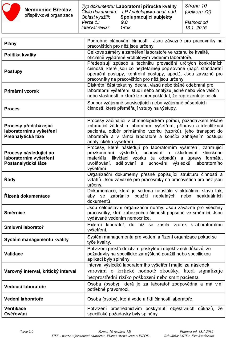 Řády Řízená dokumentace Směrnice Smluvní laboratoř Systém managementu kvality Validace Varovný interval, kritický interval Vedoucí laboratoře Vedení laboratoře Verifikace Ověřování Podrobné plánování