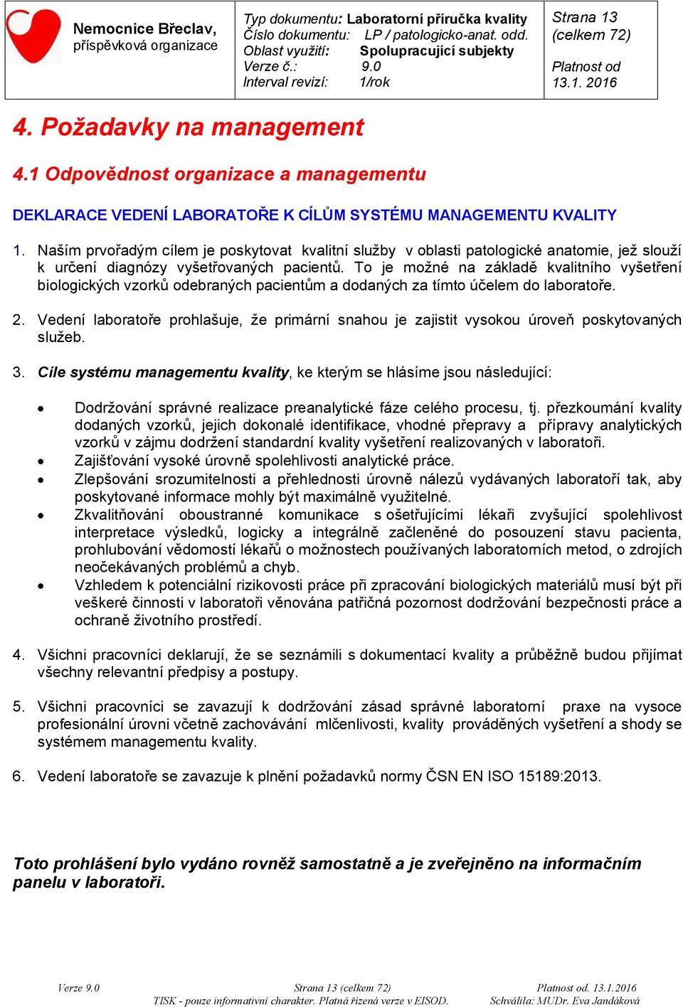 To je možné na základě kvalitního vyšetření biologických vzorků odebraných pacientům a dodaných za tímto účelem do laboratoře. 2.