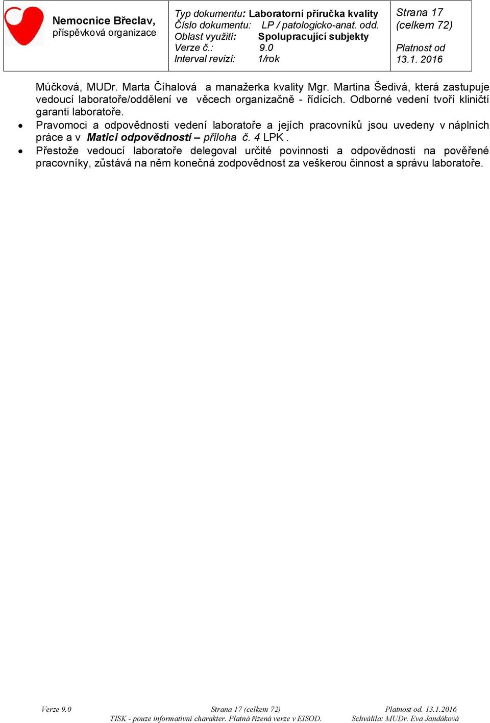 Pravomoci a odpovědnosti vedení laboratoře a jejích pracovníků jsou uvedeny v náplních práce a v Matici odpovědností příloha č. 4 LPK.