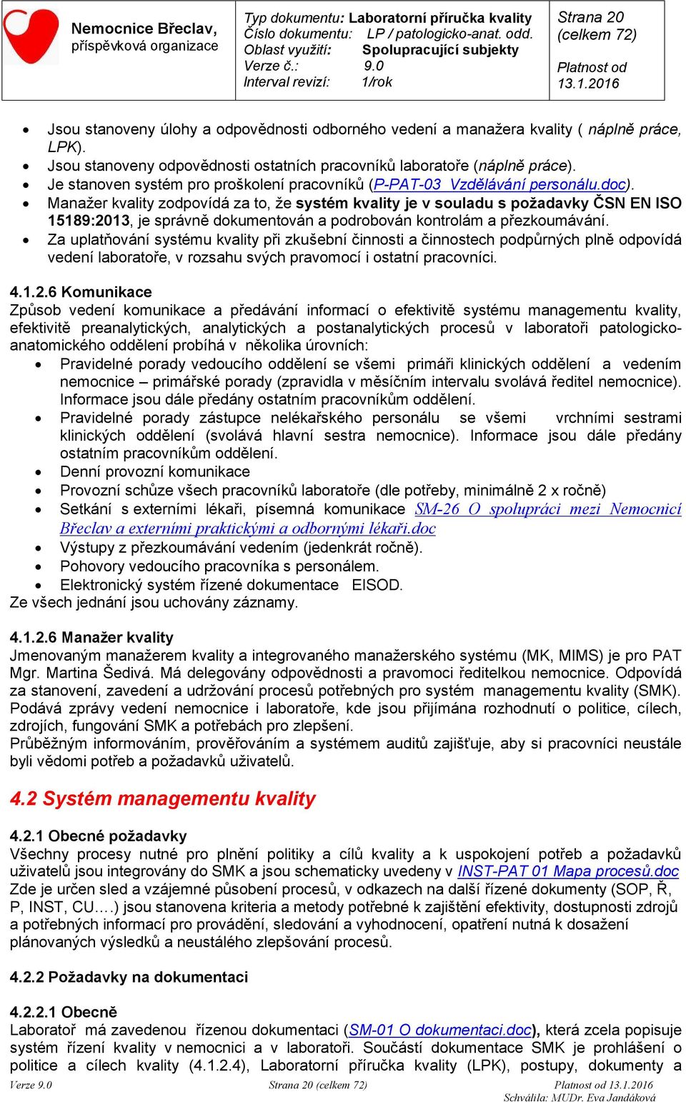 Manažer kvality zodpovídá za to, že systém kvality je v souladu s požadavky ČSN EN ISO 15189:2013, je správně dokumentován a podrobován kontrolám a přezkoumávání.