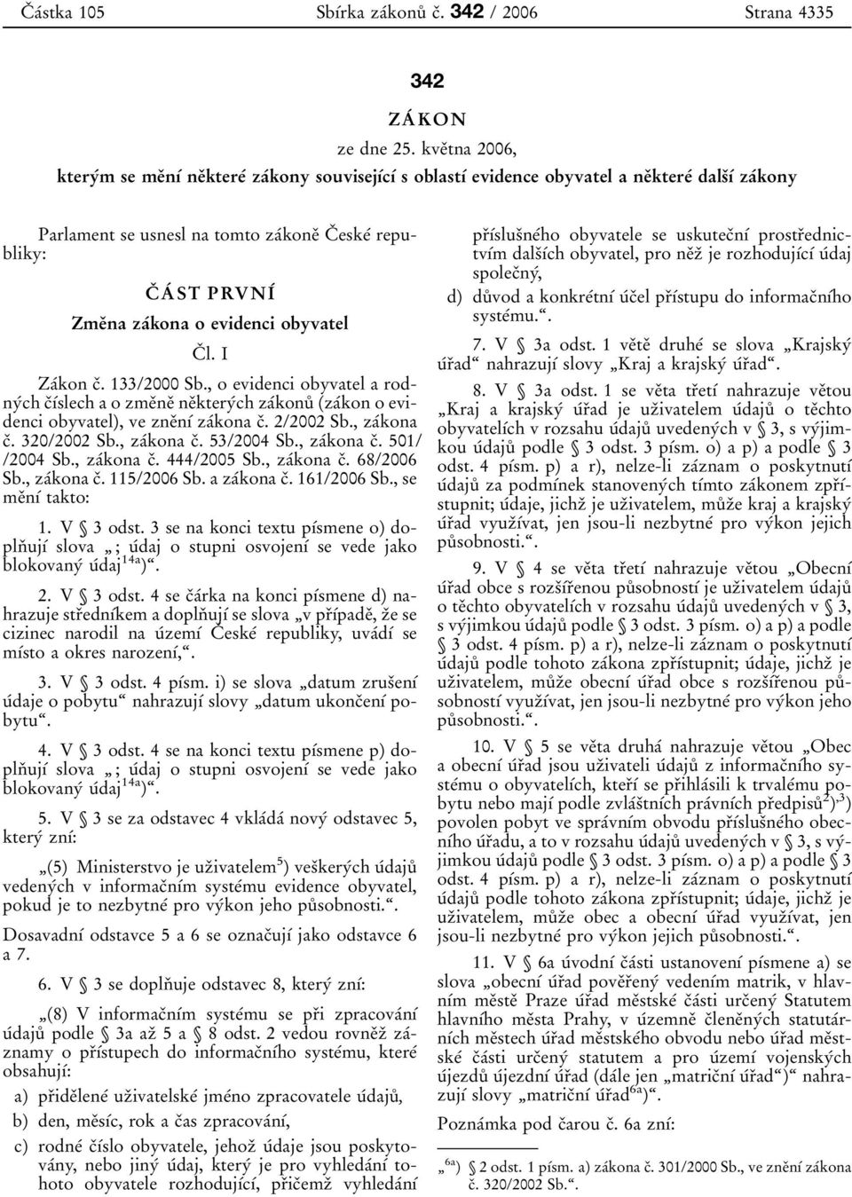 Zmeدna zaآkona o evidenci obyvatel Cد l. I Zaآkon cد. 133/2000 Sb., o evidenci obyvatel a rodnyآch cد آslech a o zmeدneدneدkteryآch zaآkonuت (zaآkon o evidenci obyvatel), ve zneدn آ zaآkona cد.