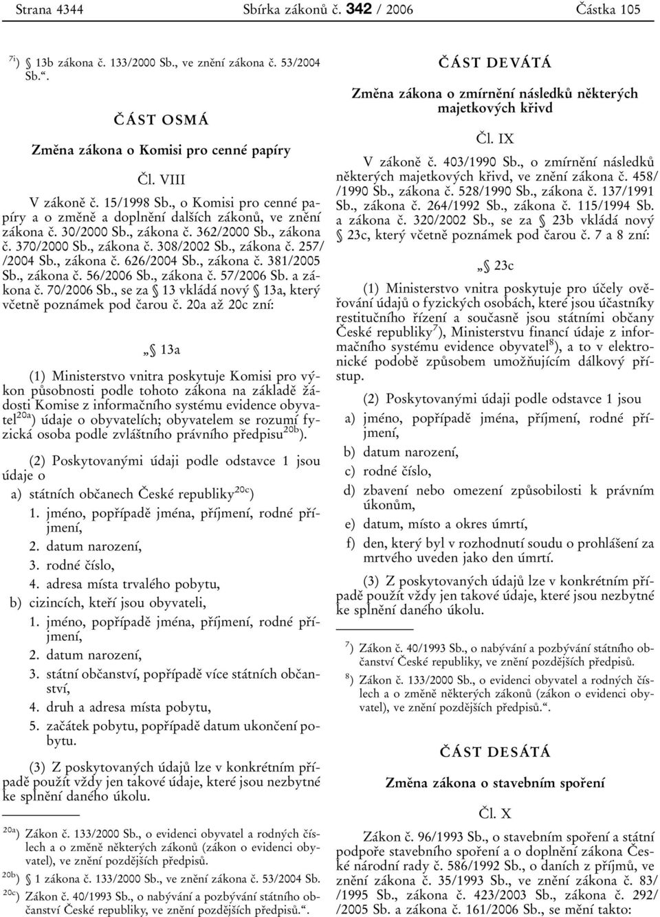 , zaآkona cد. 308/2002 Sb., zaآkona cد. 257/ /2004 Sb., zaآkona cد. 626/2004 Sb., zaآkona cد. 381/2005 Sb., zaآkona cد. 56/2006 Sb., zaآkona cد. 57/2006 Sb. a zaآkona cد. 70/2006 Sb.