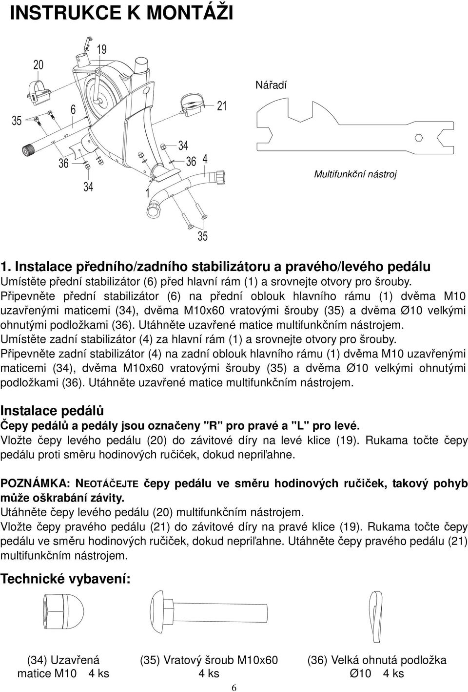 Připevněte přední stabilizátor (6) na přední oblouk hlavního rámu () dvěma M0 uzavřenými maticemi (34), dvěma M0x60 vratovými šrouby (35) a dvěma Ø0 velkými ohnutými podložkami (36).