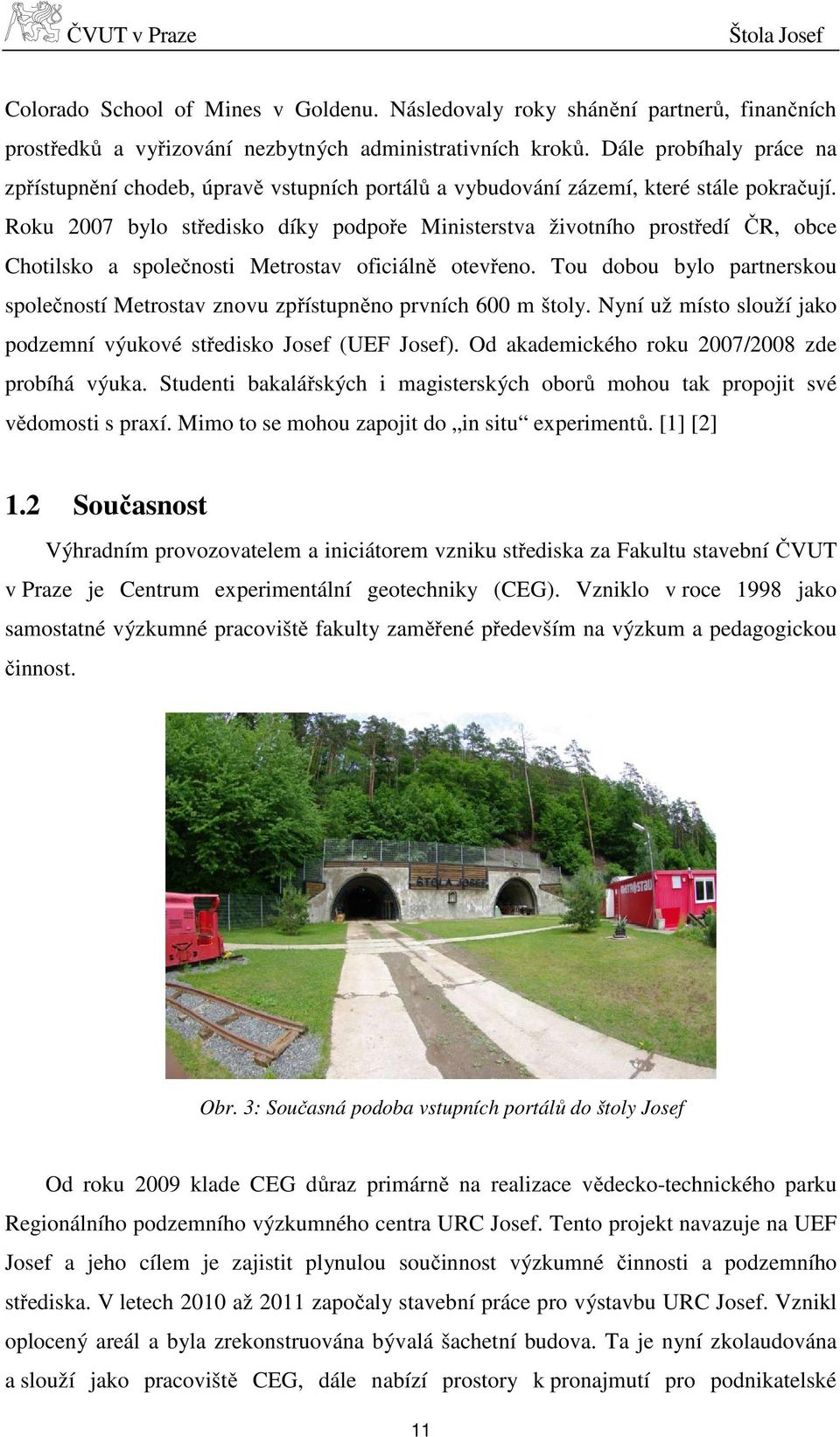 Roku 2007 bylo středisko díky podpoře Ministerstva životního prostředí ČR, obce Chotilsko a společnosti Metrostav oficiálně otevřeno.