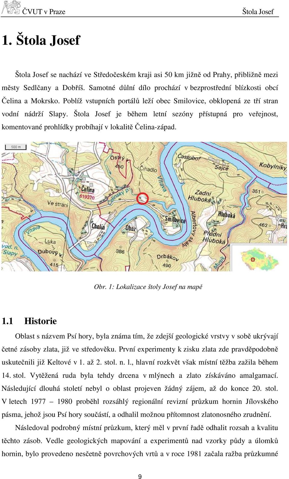 Štola Josef je během letní sezóny přístupná pro veřejnost, komentované prohlídky probíhají v lokalitě Čelina-západ. Obr. 1: Lokalizace štoly Josef na mapě 1.