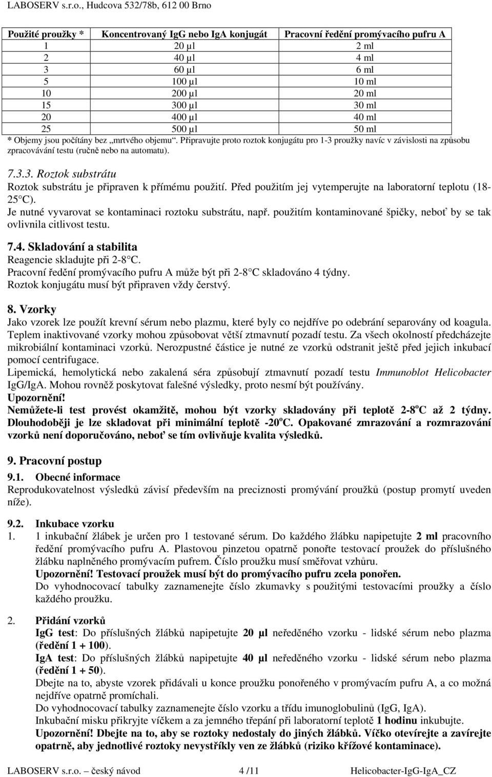 Před použitím jej vytemperujte na laboratorní teplotu (18-25 C). Je nutné vyvarovat se kontaminaci roztoku substrátu, např. použitím kontaminované špičky, neboť by se tak ovlivnila citlivost testu. 7.