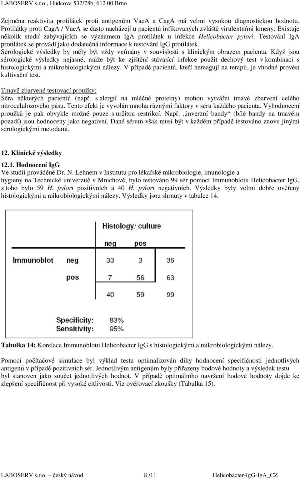 Sérologické výsledky by měly být vždy vnímány v souvislosti s klinickým obrazem pacienta.