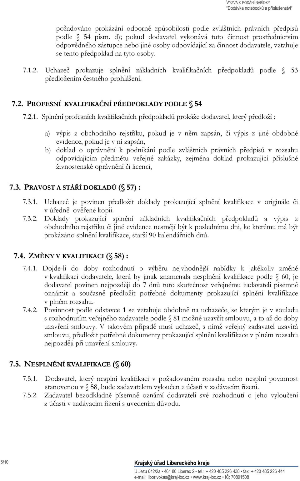 Uchazeč prokazuje splnění základních kvalifikačních předpokladů podle 53 předložením čestného prohlášení. 7.2. PROFESNÍ KVALIFIKAČNÍ PŘEDPOKLADY PODLE 54 7.2.1.