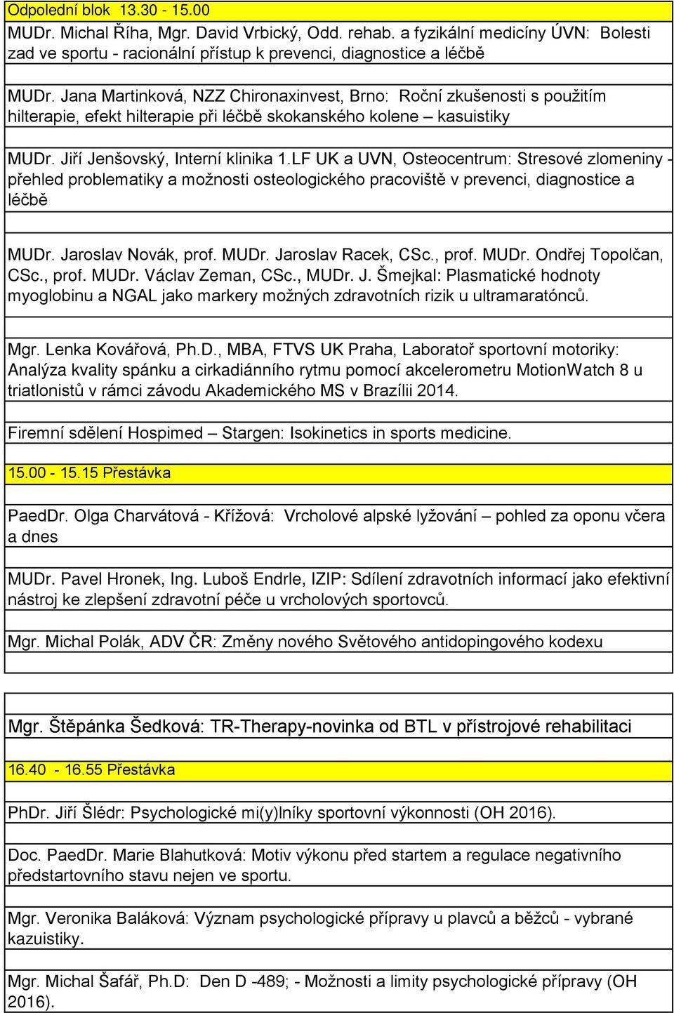 LF UK a UVN, Osteocentrum: Stresové zlomeniny - přehled problematiky a možnosti osteologického pracoviště v prevenci, diagnostice a léčbě MUDr. Jaroslav Novák, prof. MUDr. Jaroslav Racek, CSc., prof. MUDr. Ondřej Topolčan, CSc.