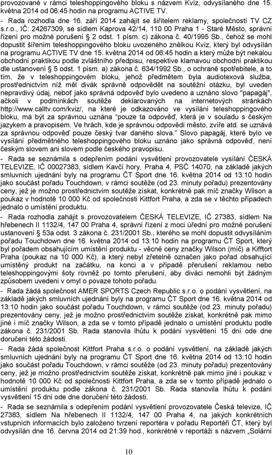 40/1995 Sb., čehož se mohl dopustit šířením teleshoppingového bloku uvozeného znělkou Kvíz, který byl odvysílán na programu ACTIVE TV dne 15.