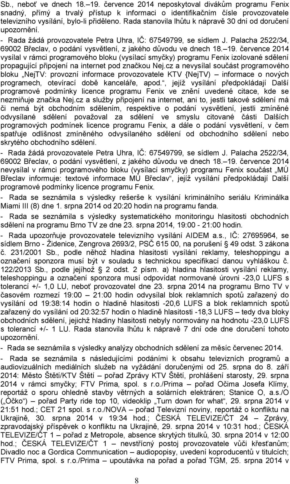 Palacha 2522/34, 69002 Břeclav, o podání vysvětlení, z jakého důvodu ve dnech 18. 19.